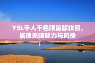 YSL千人千色限量版妆容，展现无限魅力与风格