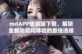 mdAPP破解版下载，解锁全新功能和体验的最佳选择