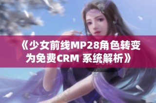 《少女前线MP28角色转变为免费CRM 系统解析》