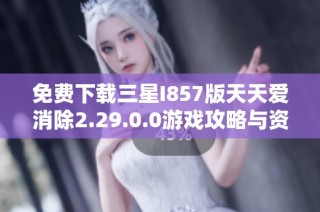 免费下载三星I857版天天爱消除2.29.0.0游戏攻略与资源分享