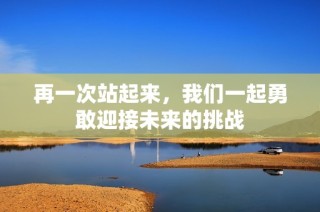 再一次站起来，我们一起勇敢迎接未来的挑战