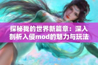 探秘我的世界新篇章：深入剖析入侵mod的魅力与玩法