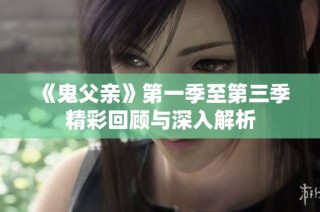 《鬼父亲》第一季至第三季精彩回顾与深入解析