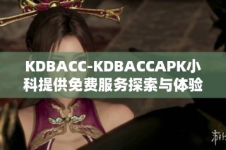 KDBACC-KDBACCAPK小科提供免费服务探索与体验之旅