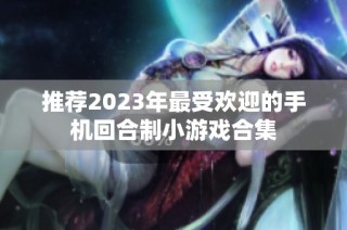推荐2023年最受欢迎的手机回合制小游戏合集