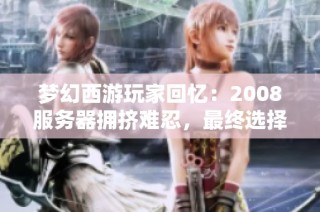 梦幻西游玩家回忆：2008服务器拥挤难忍，最终选择逃离之路