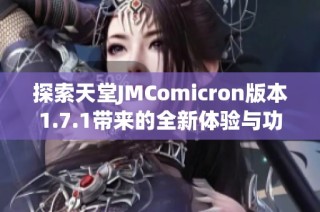 探索天堂JMComicron版本1.7.1带来的全新体验与功能分析