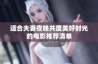 适合夫妻夜晚共度美好时光的电影推荐清单