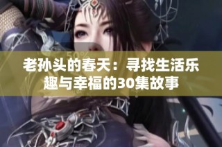 老孙头的春天：寻找生活乐趣与幸福的30集故事