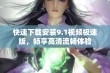 快速下载安装9.1视频极速版，畅享高清流畅体验