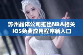 苏州晶体公司推出NBA相关iOS免费应用程序新入口