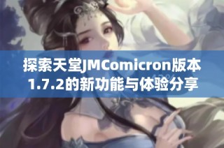 探索天堂JMComicron版本1.7.2的新功能与体验分享