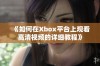 《如何在Xbox平台上观看高清视频的详细教程》