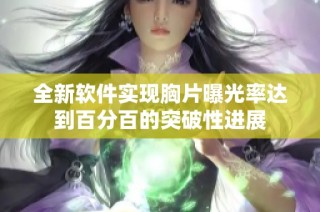 全新软件实现胸片曝光率达到百分百的突破性进展