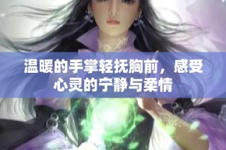 温暖的手掌轻抚胸前，感受心灵的宁静与柔情