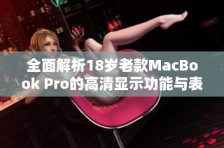 全面解析18岁老款MacBook Pro的高清显示功能与表现