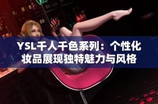 YSL千人千色系列：个性化妆品展现独特魅力与风格