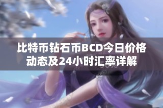 比特币钻石币BCD今日价格动态及24小时汇率详解