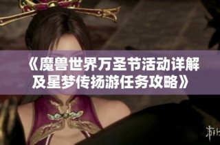 《魔兽世界万圣节活动详解及星梦传扬游任务攻略》