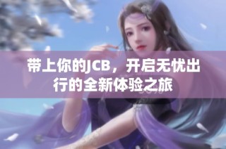 带上你的JCB，开启无忧出行的全新体验之旅