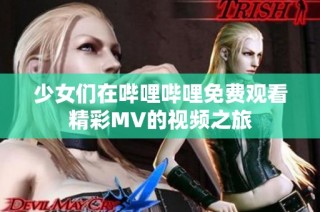 少女们在哔哩哔哩免费观看精彩MV的视频之旅