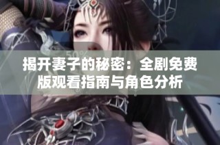 揭开妻子的秘密：全剧免费版观看指南与角色分析