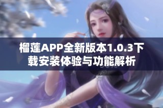 榴莲APP全新版本1.0.3下载安装体验与功能解析