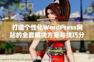 打造个性化WordPress网站的全套解决方案与技巧分享