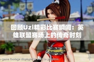 回顾Uzi精彩比赛瞬间：英雄联盟赛场上的传奇时刻