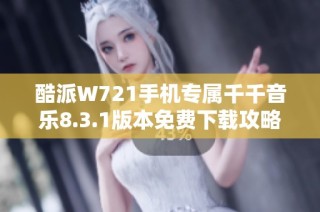 酷派W721手机专属千千音乐8.3.1版本免费下载攻略