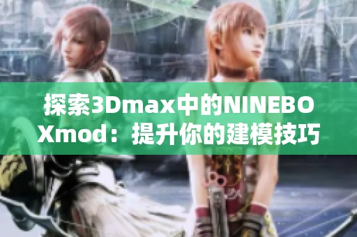 探索3Dmax中的NINEBOXmod：提升你的建模技巧与效果