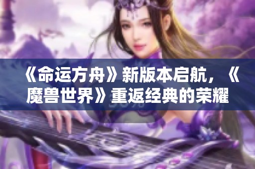 《命运方舟》新版本启航，《魔兽世界》重返经典的荣耀之路