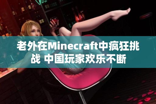 老外在Minecraft中疯狂挑战 中国玩家欢乐不断