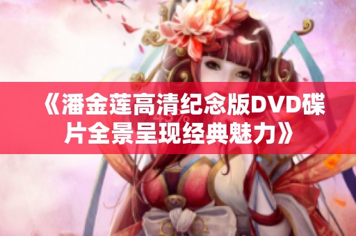 《潘金莲高清纪念版DVD碟片全景呈现经典魅力》