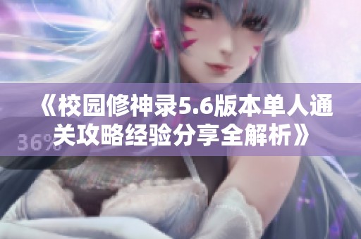 《校园修神录5.6版本单人通关攻略经验分享全解析》