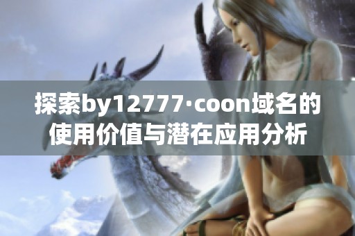 探索by12777·coon域名的使用价值与潜在应用分析