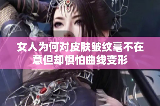 女人为何对皮肤皱纹毫不在意但却惧怕曲线变形