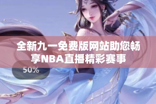 全新九一免费版网站助您畅享NBA直播精彩赛事