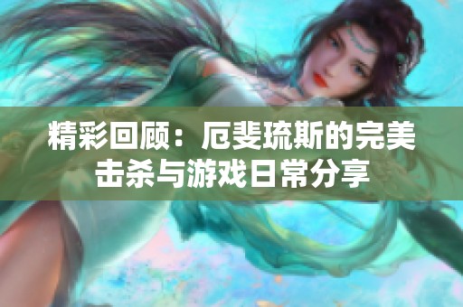 精彩回顾：厄斐琉斯的完美击杀与游戏日常分享