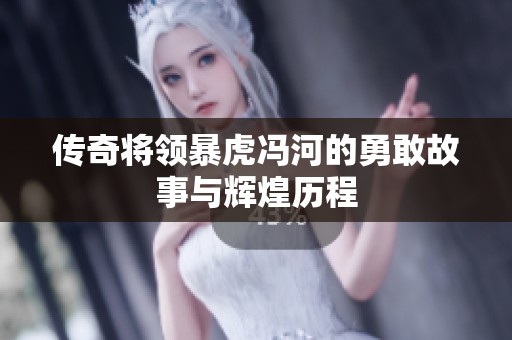 传奇将领暴虎冯河的勇敢故事与辉煌历程