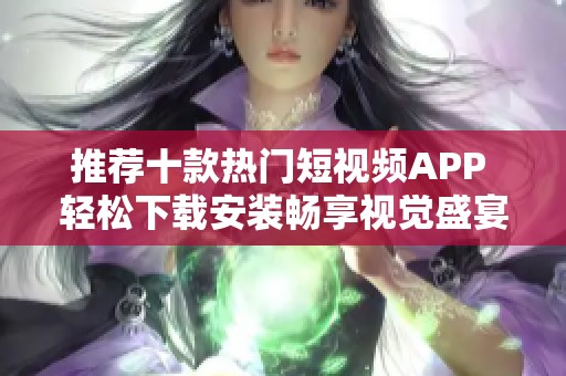 推荐十款热门短视频APP 轻松下载安装畅享视觉盛宴