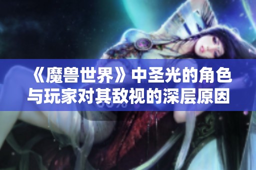 《魔兽世界》中圣光的角色与玩家对其敌视的深层原因探讨