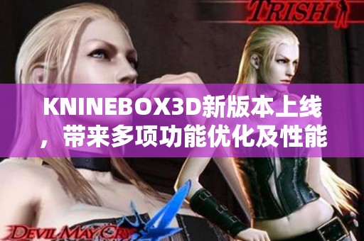 KNINEBOX3D新版本上线，带来多项功能优化及性能提升