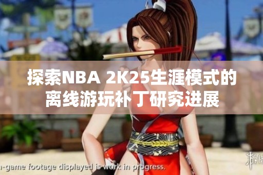 探索NBA 2K25生涯模式的离线游玩补丁研究进展