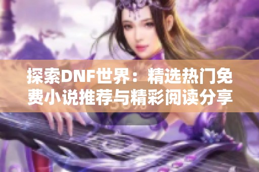 探索DNF世界：精选热门免费小说推荐与精彩阅读分享