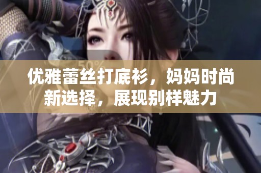 优雅蕾丝打底衫，妈妈时尚新选择，展现别样魅力