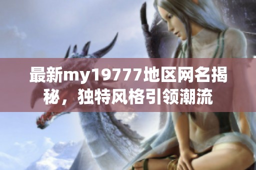 最新my19777地区网名揭秘，独特风格引领潮流