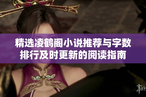 精选凌鹤阁小说推荐与字数排行及时更新的阅读指南