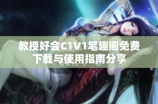 教授好会C1V1笔趣阁免费下载与使用指南分享