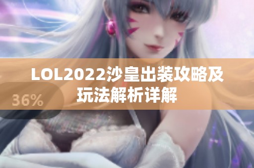 LOL2022沙皇出装攻略及玩法解析详解